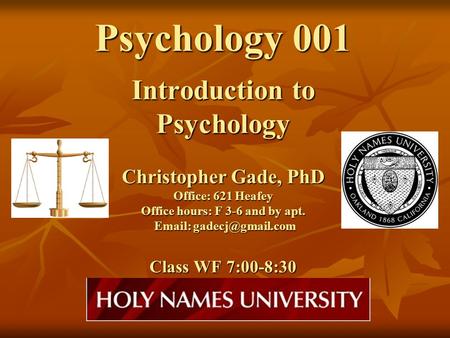 Psychology 001 Introduction to Psychology Christopher Gade, PhD Office: 621 Heafey Office hours: F 3-6 and by apt.   Class WF 7:00-8:30.