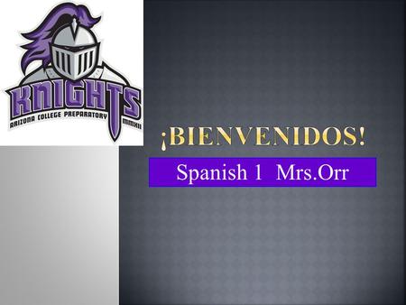 Spanish 1 Mrs.Orr.  University of Arizona, Guadalajara, Mexico  BA Spanish  MA Teaching and Teacher Education  Tucson Magnet High School, Desert.