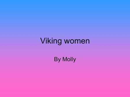 Viking women By Molly. Clothes Viking women wore a long linen dress. It could be either plain or pleated. Over the dress they wore a long woolen tunic,