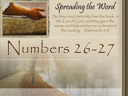 Spreading the Word Numbers 26-27 So they read distinctly from the book, in the Law of God; and they gave the sense, and helped them to understand the reading.