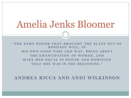 “THE SAME POWER THAT BROUGHT THE SLAVE OUT OF BONDAGE WILL, IN HIS OWN GOOD TIME AND WAY, BRING ABOUT THE EMANCIPATION OF WOMEN, AND MAKE HER EQUAL IN.