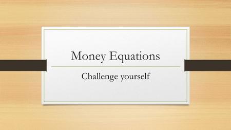 Money Equations Challenge yourself. Challenge 1 Matt keeps quarters, nickels, and dimes in his change jar. He has a total of 52 coins. He has three more.