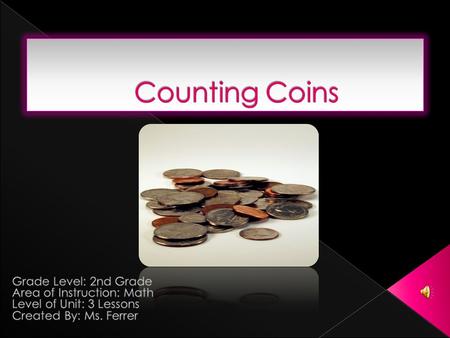  Objective: Students will be able to familiarize themselves with the coin features as well as write the amount of each coin in dollars and cents.