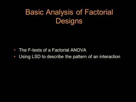 Basic Analysis of Factorial Designs The F-tests of a Factorial ANOVA Using LSD to describe the pattern of an interaction.