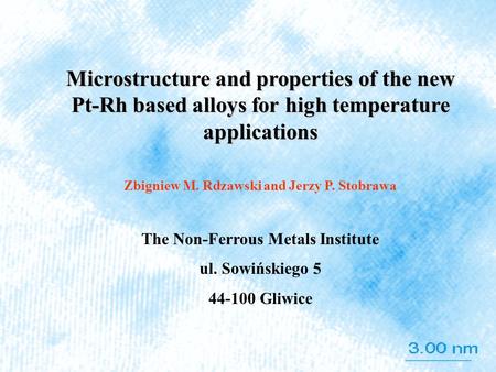 Microstructure and properties of the new Pt-Rh based alloys for high temperature applications Zbigniew M. Rdzawski and Jerzy P. Stobrawa The Non-Ferrous.