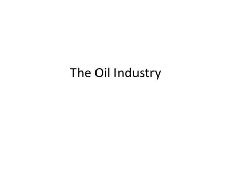 The Oil Industry.