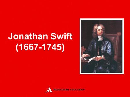 Jonathan Swift (1667-1745). He was born in Ireland, in an English family He became a priest He was one of the most important writers of the Augustan Age.