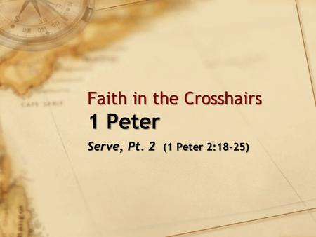 Faith in the Crosshairs 1 Peter Serve, Pt. 2 (1 Peter 2:18-25)