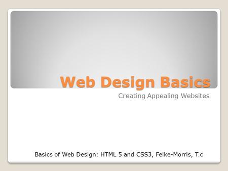 Web Design Basics Creating Appealing Websites Basics of Web Design: HTML 5 and CSS3, Felke-Morris, T.c.