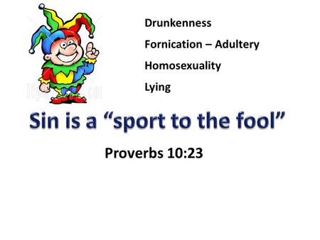 Proverbs 10:23 Drunkenness Fornication – Adultery Lying Homosexuality.