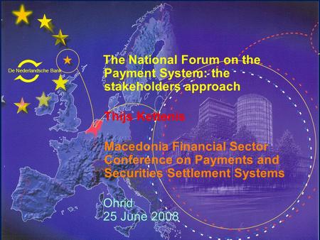 De Nederlandsche Bank Eurosysteem The National Forum on the Payment System: the stakeholders approach Thijs Kettenis Macedonia Financial Sector Conference.