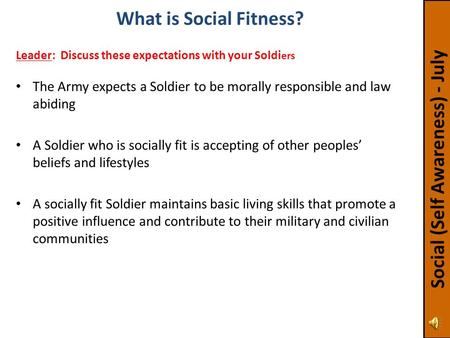 The Army expects a Soldier to be morally responsible and law abiding A Soldier who is socially fit is accepting of other peoples’ beliefs and lifestyles.