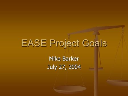 EASE Project Goals Mike Barker July 27, 2004. EASE Strategy Meeting2 Some Possibilities 1.Improving productivity and reliability 2.Encouraging collaboration.