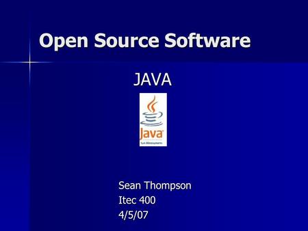 Open Source Software JAVA Sean Thompson Itec 400 4/5/07.