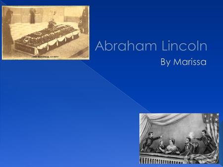 Abraham was born in Kentucky on February 12, 1809.  Abraham walked two miles to school every day.  When he was nine his mother died.  Abraham worked.