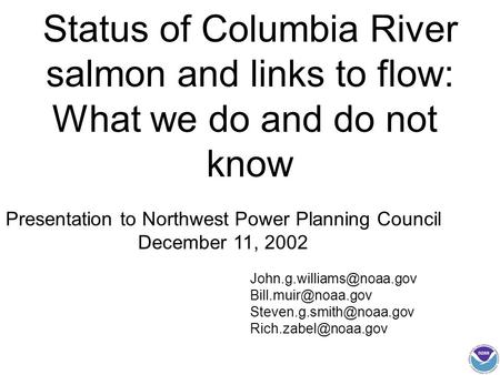 Status of Columbia River salmon and links to flow: What we do and do not know Presentation to Northwest Power Planning Council December 11, 2002