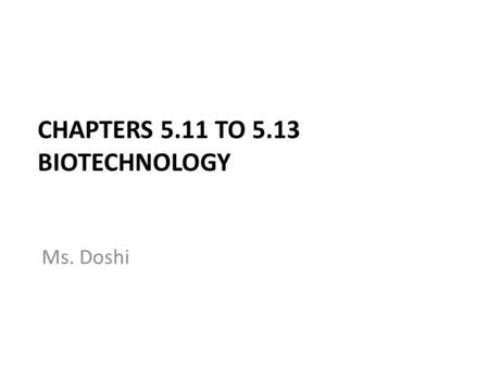 CHAPTERS 5.11 TO 5.13 BIOTECHNOLOGY Ms. Doshi. Introduction to Biotechnology  FxznM9TRFY.