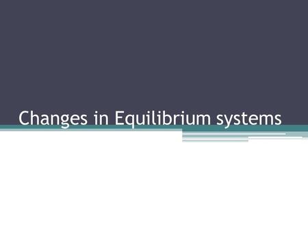 Changes in Equilibrium systems. Le Châtelier’s Principle & The Haber Process Learning Goals: I will understand Le Chatelier’s Principle in terms of what.