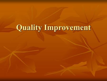 Quality Improvement. What is QI? Quality Improvement is a formal approach to the analysis of performance and systematic efforts to improve it. There are.