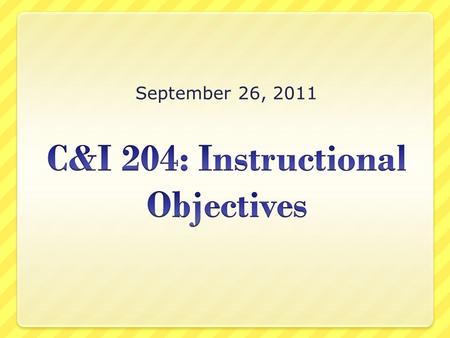 September 26, 2011. Today’s Class Discuss the ABCDs of Objectives Discuss the Cognitive Domains Practice writing objectives Discuss the Objectives Assignment.