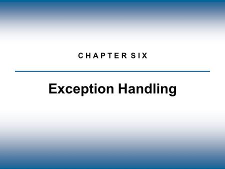 Copyright © The McGraw-Hill Companies, Inc. Permission required for reproduction or display. C H A P T E R S I X Exception Handling.