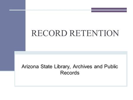 RECORD RETENTION Arizona State Library, Archives and Public Records.