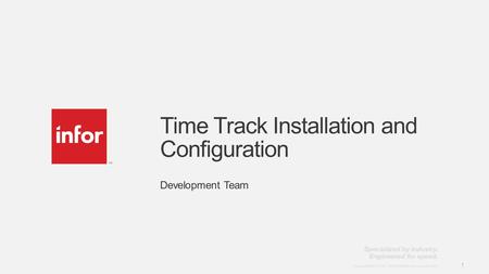 Template v4 September 27, 2012 1 Copyright © 2012. Infor. All Rights Reserved. www.infor.com 1 Time Track Installation and Configuration Development Team.