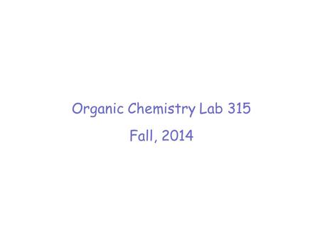 Organic Chemistry Lab 315 Fall, 2014. DUE DATES Today –At beginning of lab – Synthesis of Cyclohexene –At end of lab -- copy of laboratory notebook pages.