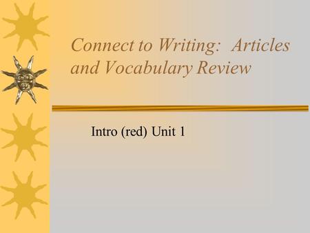 Connect to Writing: Articles and Vocabulary Review Intro (red) Unit 1.