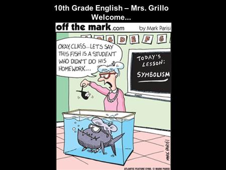 10th Grade English – Mrs. Grillo Welcome.... “Education makes a people easy to lead, but difficult to drive; easy to govern, but impossible to enslave.”