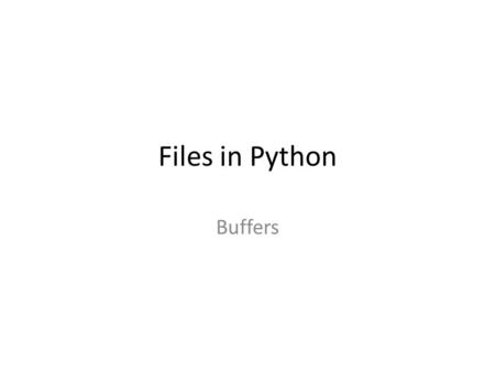 Files in Python Buffers. Why a buffer? Computer equipment runs at different speeds, the hard drive and secondary storage in general is MUCH slower than.