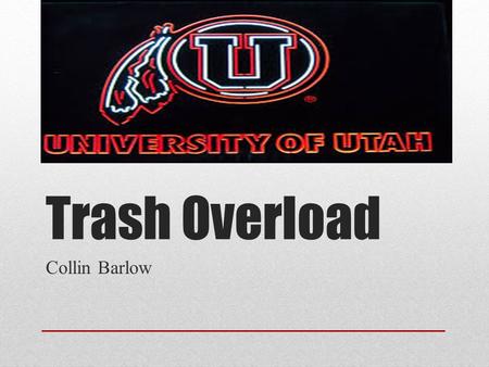 Trash Overload Collin Barlow. Clean Up After Yourselves Trash build up at the Utah Utes footballs games caused by fans leaving their trash instead of.