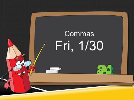 Commas Fri, 1/30.