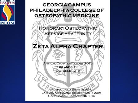 GEORGIA CAMPUS PHILADELPHIA COLLEGE OF OSTEOPATHIC MEDICINE Honorary Osteopathic Service Fraternity Zeta Alpha Chapter Annual Chapter Report 2015 Orlando,