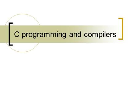 C programming and compilers. At least 3 ways to compile C Using gcc in UNIX environment via chaos.cs.auckland.ac.nz Using gcc in Cygwin in Windows Using.