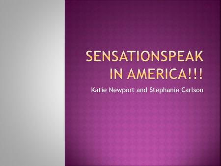 Katie Newport and Stephanie Carlson.  Sensationspeak is the art of making every event, person, place or idea seem much more exciting, horrifying etc.