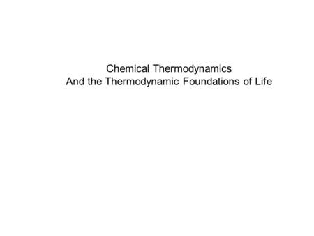 Chemical Thermodynamics And the Thermodynamic Foundations of Life.