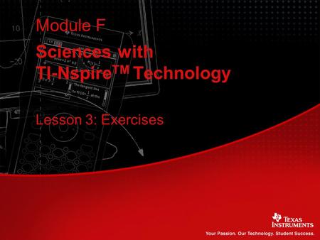 Sciences with TI-Nspire TM Technology Module F Lesson 3: Exercises.