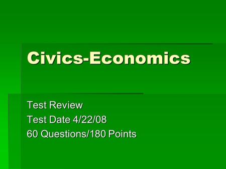 Civics-Economics Test Review Test Date 4/22/08 60 Questions/180 Points.