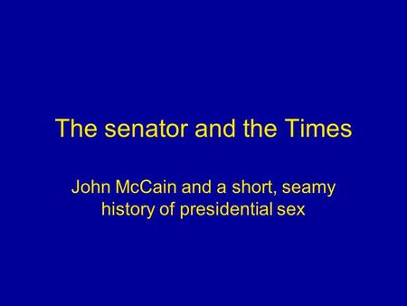 The senator and the Times John McCain and a short, seamy history of presidential sex.