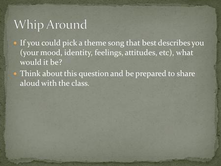 If you could pick a theme song that best describes you (your mood, identity, feelings, attitudes, etc), what would it be? Think about this question and.