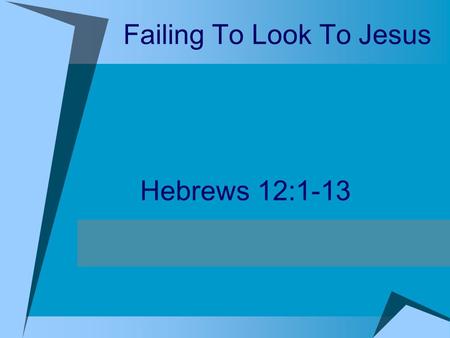 Failing To Look To Jesus Hebrews 12:1-13. Looking To Others  Encouraging  Need help  Benefit of the church.