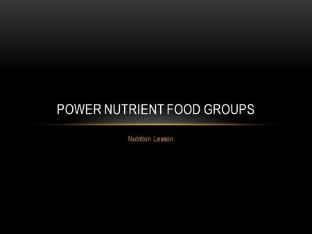 Nutrition Lesson POWER NUTRIENT FOOD GROUPS. HEALTH & FOOD Many times, when people talk about being healthier, they talk about the foods that you shouldn’t.