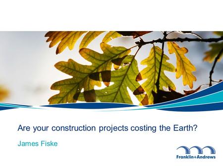 Are your construction projects costing the Earth? James Fiske.