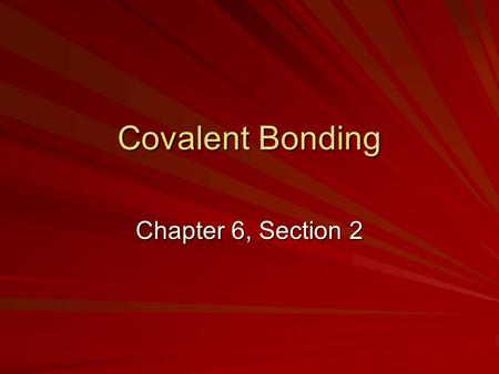 Covalent Bonding Chapter 6, Section 2. How does a covalent bond form?