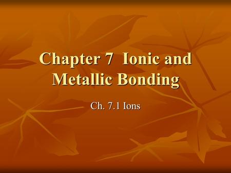 Chapter 7 Ionic and Metallic Bonding