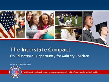 Module 6 The Interstate Compact on Educational Opportunity for Military Children 1 Providing policy, tools, and resources to further enhance the quality.