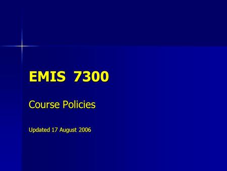 EMIS 7300 Course Policies Updated 17 August 2006.