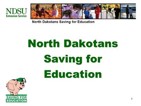 North Dakotans Saving for Education 1 North Dakotans Saving for Education.