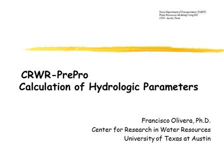 CRWR-PrePro Calculation of Hydrologic Parameters Francisco Olivera, Ph.D. Center for Research in Water Resources University of Texas at Austin Texas Department.